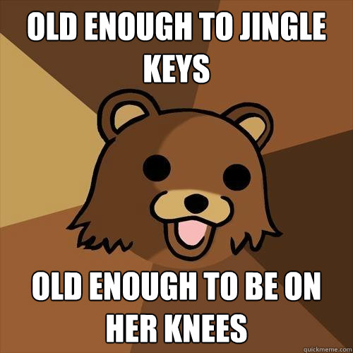 old enough to jingle keys old enough to be on her knees - old enough to jingle keys old enough to be on her knees  Pedobear