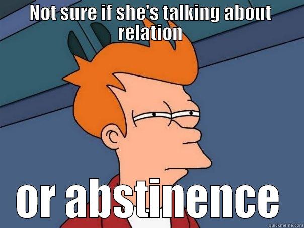 NOT SURE IF SHE'S TALKING ABOUT RELATION OR ABSTINENCE Futurama Fry