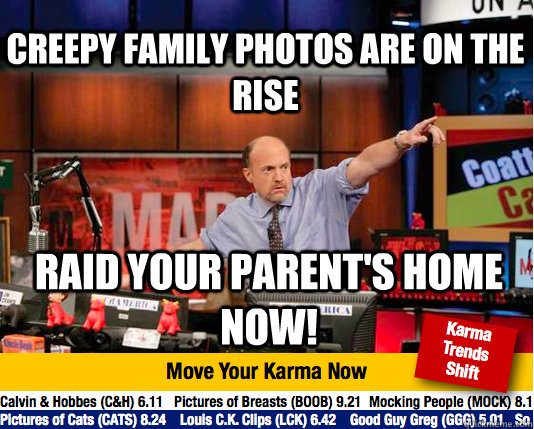 creepy family photos are on the rise raid your parent's home now! - creepy family photos are on the rise raid your parent's home now!  Mad Karma with Jim Cramer