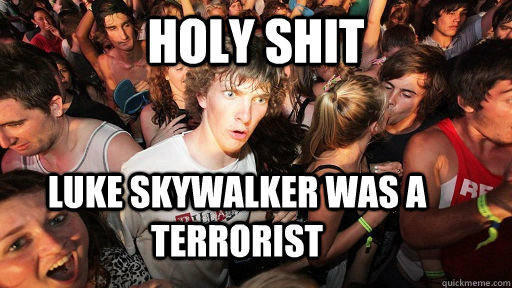 holy shit Luke Skywalker was a terrorist  Sudden Clarity Clarence