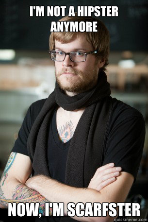 I'm not a hipster anymore Now, i'm scarfster  Hipster Barista