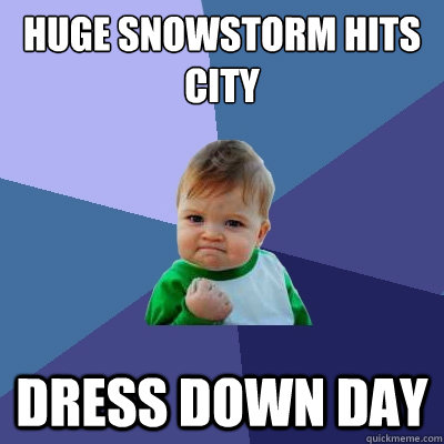 Huge Snowstorm hits city Dress Down day  Success Kid