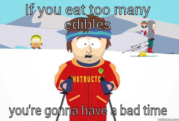 IF YOU EAT TOO MANY EDIBLES YOU'RE GONNA HAVE A BAD TIME Super Cool Ski Instructor