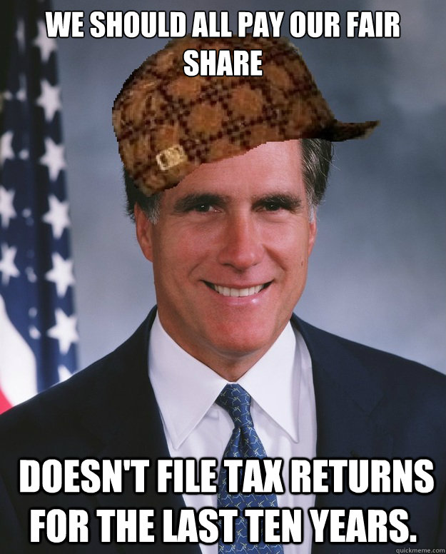 We should all pay our fair share  Doesn't file tax returns for the last ten years.   Scumbag Romney