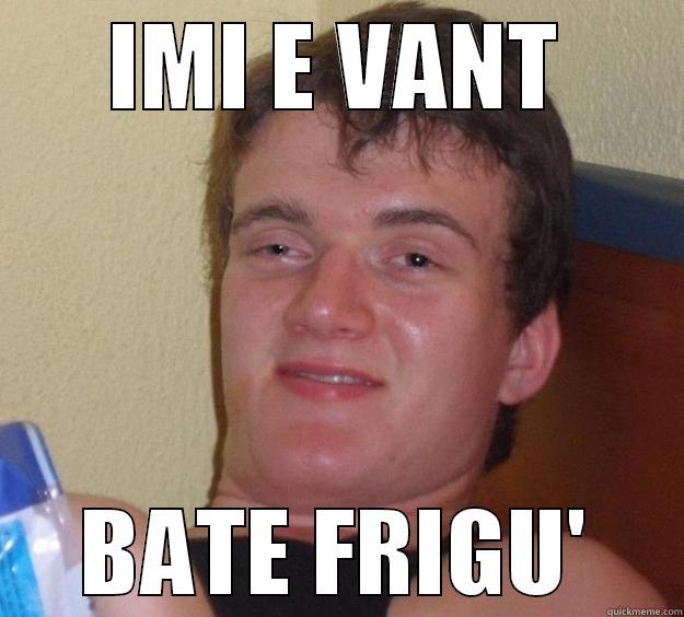 IMI E VANT BATE FRIGU' 10 Guy