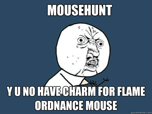 MouseHunt y u no have Charm For Flame Ordnance Mouse  - MouseHunt y u no have Charm For Flame Ordnance Mouse   Y U No