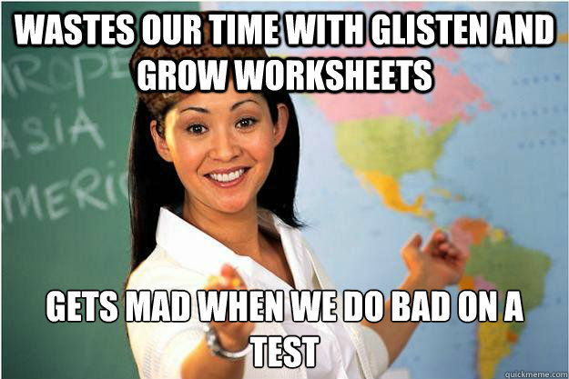 Wastes our time with glisten and grow worksheets Gets mad when we do bad on a test
  Scumbag Teacher