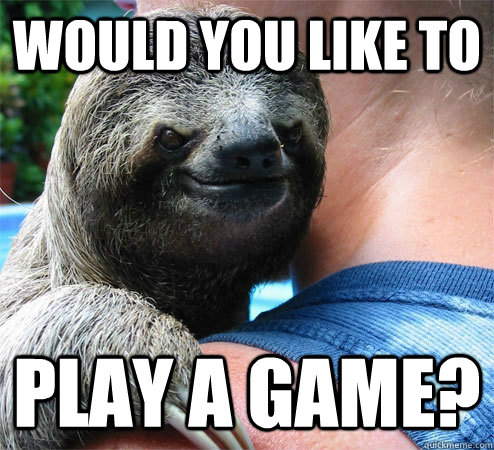 Would you like to  play a game?  Suspiciously Evil Sloth