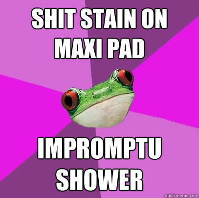 shit stain on maxi pad impromptu shower  Foul Bachelorette Frog