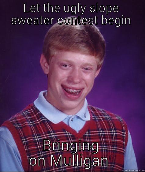 LET THE UGLY SLOPE SWEATER CONTEST BEGIN BRINGING ON MULLIGAN  Bad Luck Brian