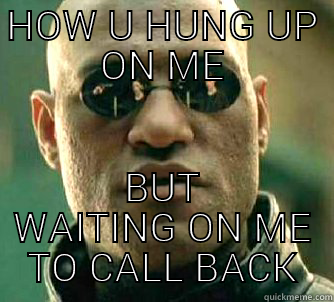 BITCH PLEASE - HOW U HUNG UP ON ME BUT WAITING ON ME TO CALL BACK Matrix Morpheus