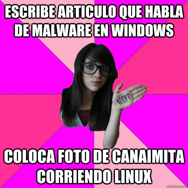 Escribe articulo que habla de malware en Windows Coloca foto de Canaimita corriendo Linux  Idiot Nerd Girl