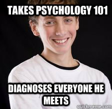 Takes Psychology 101 Diagnoses everyone he meets  High School Freshman