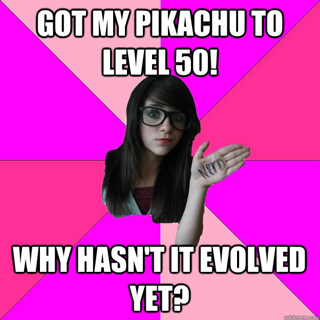 Got my pikachu to level 50! Why hasn't it evolved yet?  Idiot Nerd Girl