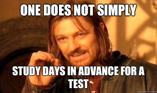 One Does Not Simply Study days in advance for a test  Boromir