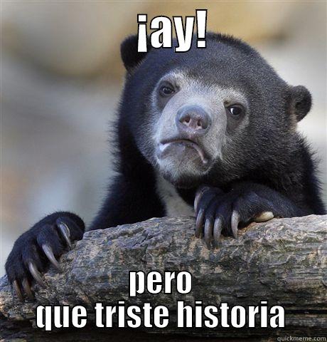                 ¡AY!               PERO QUE TRISTE HISTORIA Confession Bear