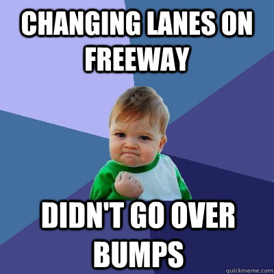 Changing lanes on freeway Didn't go over bumps - Changing lanes on freeway Didn't go over bumps  Success Kid