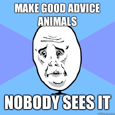 Make good Advice animals Nobody sees it  Okay Guy