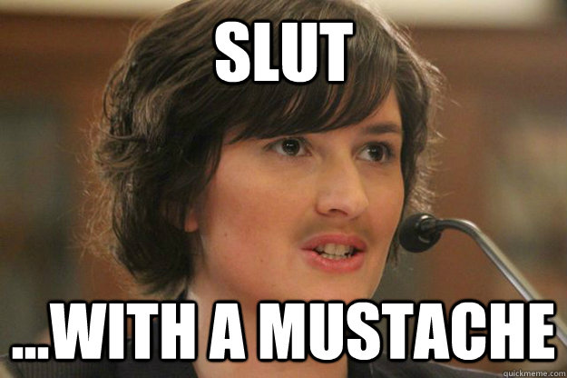 SLUT ...with a mustache  Slut Sandra Fluke