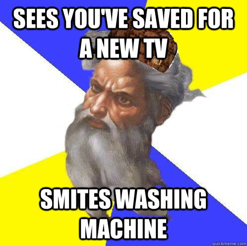 sees you've saved for a new tv Smites washing machine - sees you've saved for a new tv Smites washing machine  Scumbag God