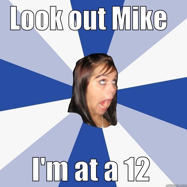 jesis at a 12 - LOOK OUT MIKE  I'M AT A 12 Annoying Facebook Girl