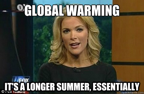 global warming it's a longer summer, essentially - global warming it's a longer summer, essentially  Megyn Kelly