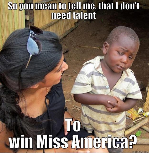 SO YOU MEAN TO TELL ME, THAT I DON'T NEED TALENT TO WIN MISS AMERICA? Skeptical Third World Kid