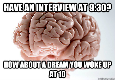 Have an interview at 9:30? How about a dream you woke up at 10  Scumbag Brain