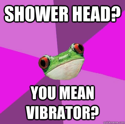 Shower head? You mean vibrator?  Foul Bachelorette Frog