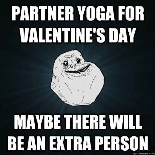 partner yoga for valentine's day maybe there will be an extra person  Forever Alone