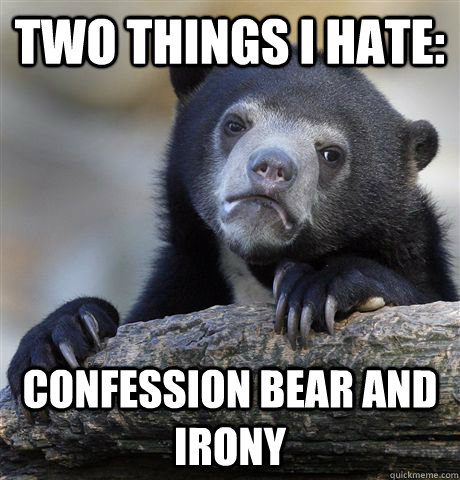 two things I hate: confession bear and irony - two things I hate: confession bear and irony  Confession Bear