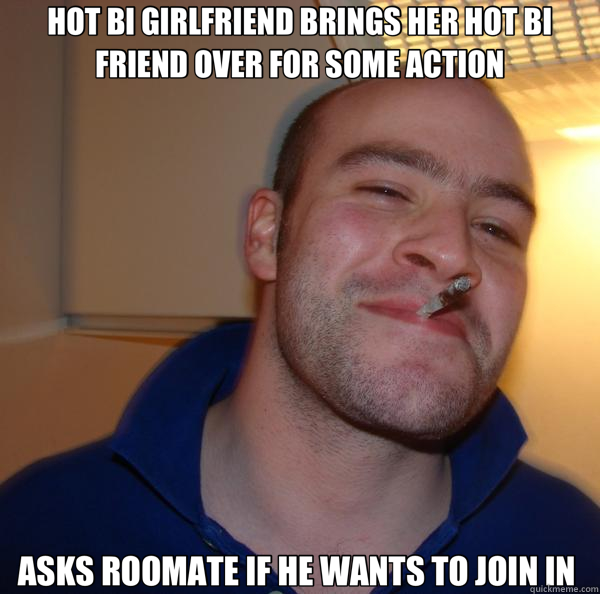 HOT BI GIRLFRIEND BRINGS HER HOT BI FRIEND OVER FOR SOME ACTION ASKS ROOMATE IF HE WANTS TO JOIN IN   Good Guy Greg 