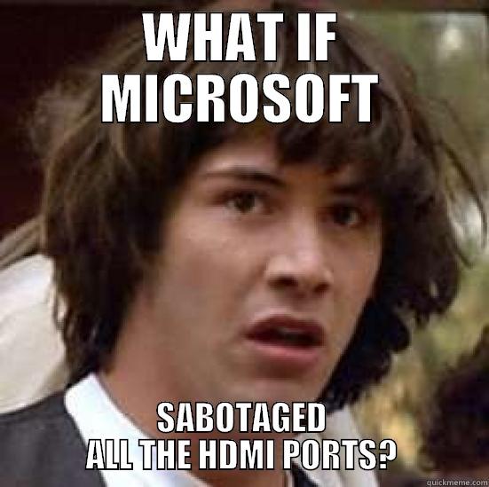 LOL MICROSOFT - WHAT IF MICROSOFT SABOTAGED ALL THE HDMI PORTS? conspiracy keanu