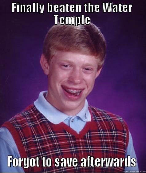 FINALLY BEATEN THE WATER TEMPLE FORGOT TO SAVE AFTERWARDS Bad Luck Brian