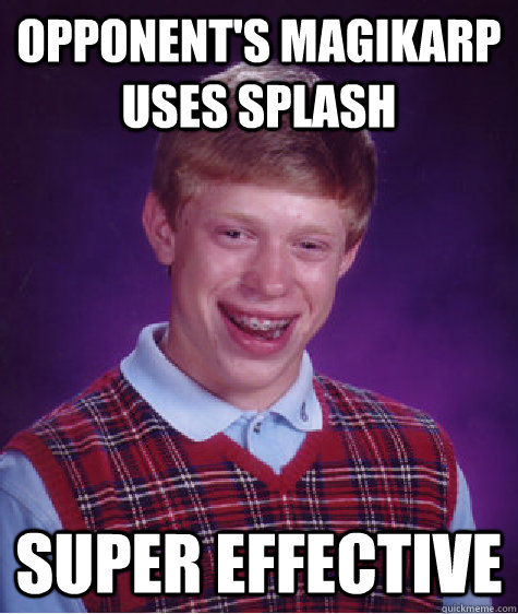 Opponent's Magikarp uses splash Super effective - Opponent's Magikarp uses splash Super effective  Bad Luck Brian