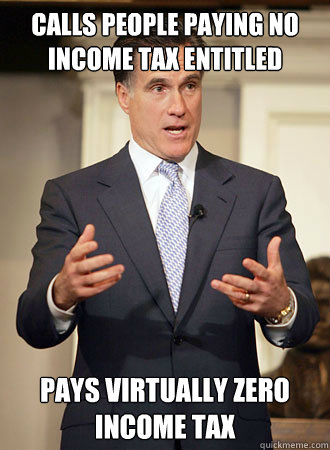 Calls people paying no income tax entitled Pays virtually zero income tax - Calls people paying no income tax entitled Pays virtually zero income tax  Relatable Romney