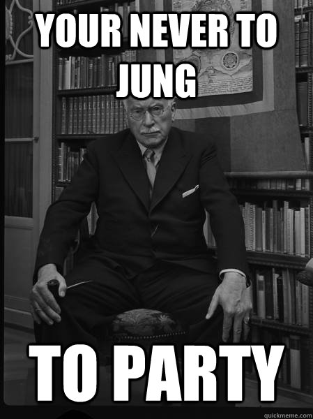 Your Never to Jung to party   