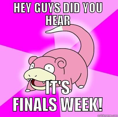 HEY GUYS DID YOU HEAR IT'S FINALS WEEK! Slowpoke