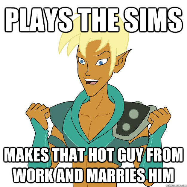 Plays the sims makes that hot guy from work and marries him  