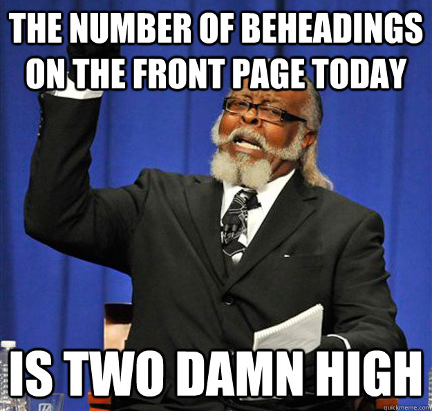 THe number of beheadings on the front page today Is two damn high  Jimmy McMillan