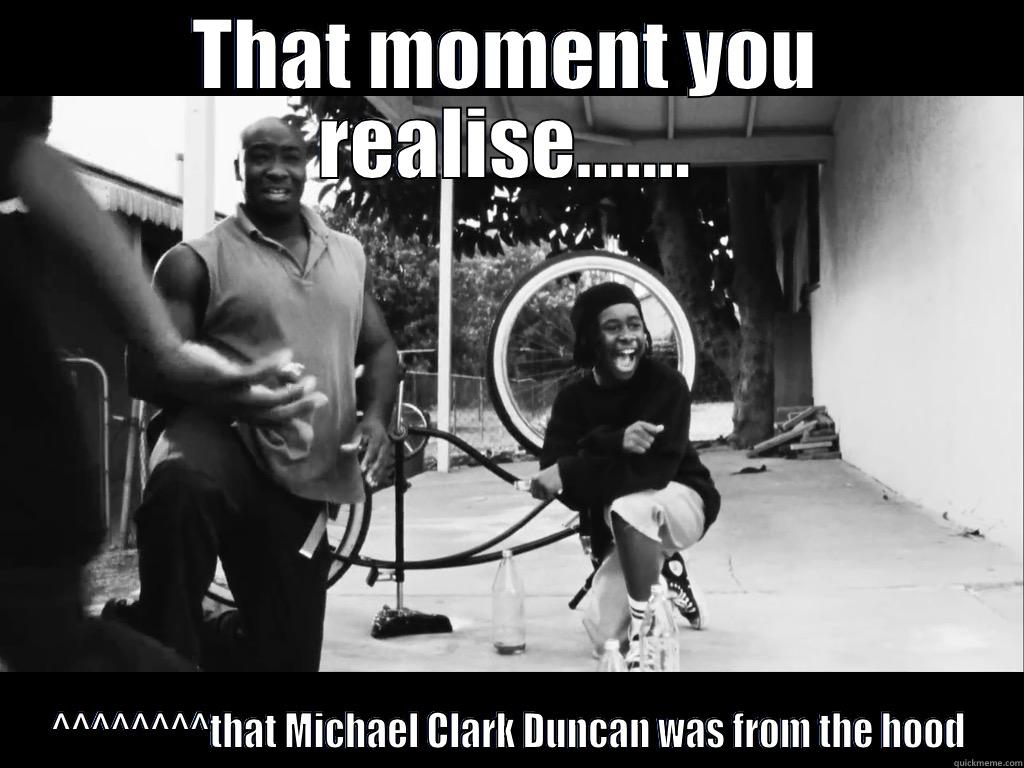 THAT MOMENT YOU REALISE....... ^^^^^^^^THAT MICHAEL CLARK DUNCAN WAS FROM THE HOOD Misc