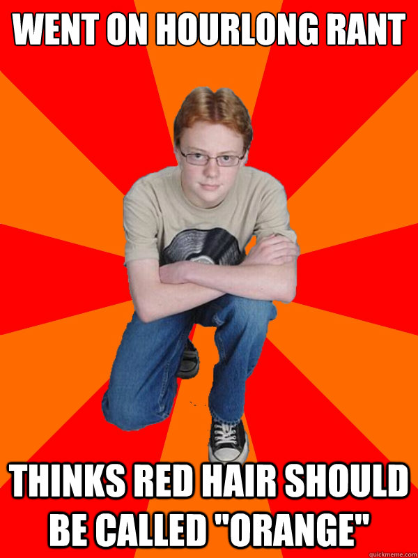 went on hourlong rant thinks red hair should be called 