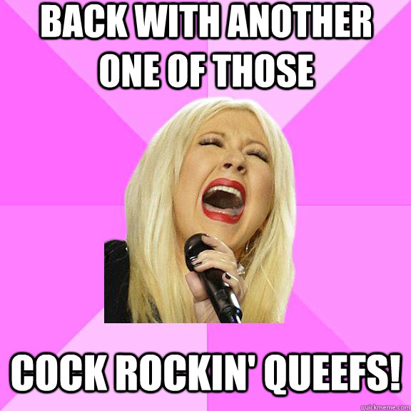 back with another one of those cock rockin' queefs!  Wrong Lyrics Christina