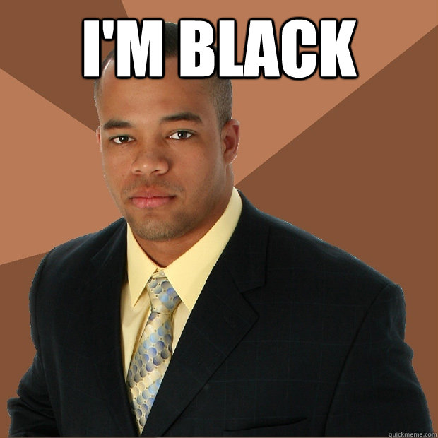 I'm black   Successful Black Man