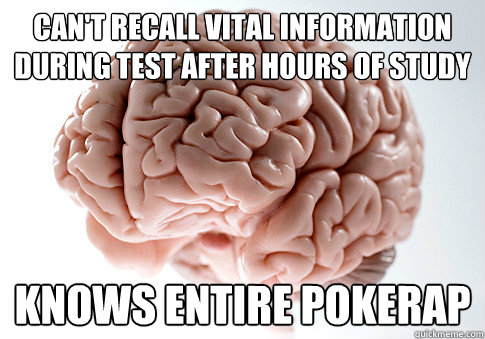 Can't recall vital information during test after hours of study knows entire pokerap  Scumbag Brain