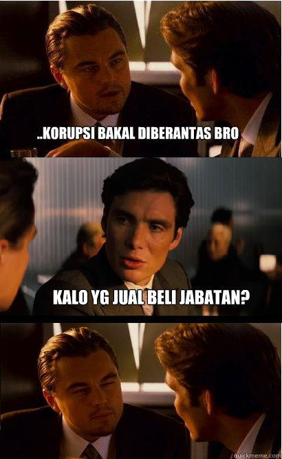 ..korupsi bakal diberantas bro kalo yg jual beli jabatan? - ..korupsi bakal diberantas bro kalo yg jual beli jabatan?  Inception Meme