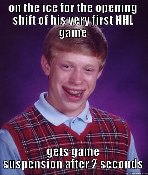 ON THE ICE FOR THE OPENING SHIFT OF HIS VERY FIRST NHL GAME GETS GAME SUSPENSION AFTER 2 SECONDS Bad Luck Brian