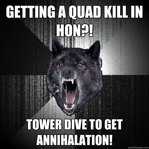 getting a quad kill in HoN?! TOWER DIVE TO GET ANNIHALATION!  Insanity Wolf