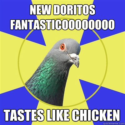 New doritos fantasticoooooooo Tastes like chicken - New doritos fantasticoooooooo Tastes like chicken  Religion Pigeon