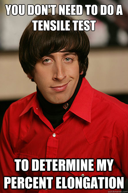 You don't need to do a tensile test To determine my percent elongation - You don't need to do a tensile test To determine my percent elongation  Pickup Line Scientist